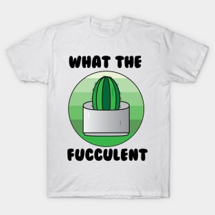 What the Fucculent Cactus T-Shirt